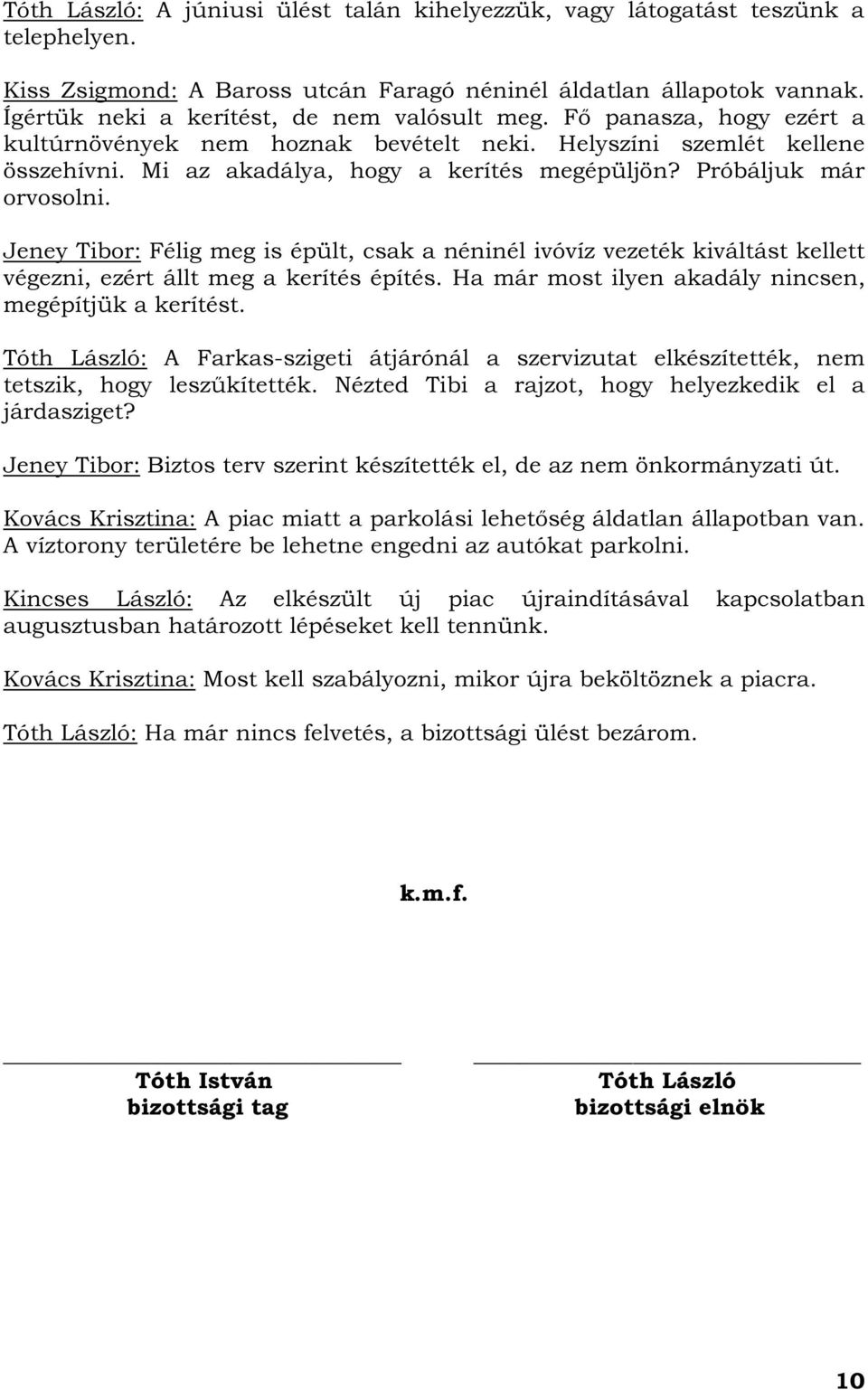 Próbáljuk már orvosolni. Jeney Tibor: Félig meg is épült, csak a néninél ivóvíz vezeték kiváltást kellett végezni, ezért állt meg a kerítés építés.