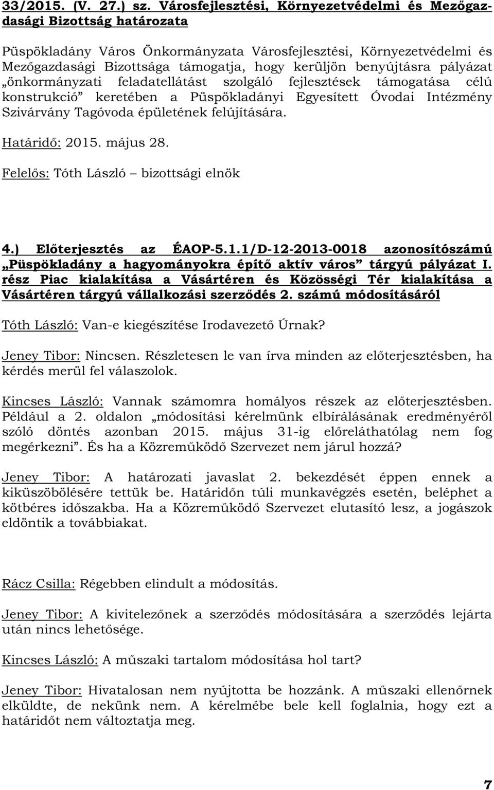 benyújtásra pályázat önkormányzati feladatellátást szolgáló fejlesztések támogatása célú konstrukció keretében a Püspökladányi Egyesített Óvodai Intézmény Szivárvány Tagóvoda épületének felújítására.