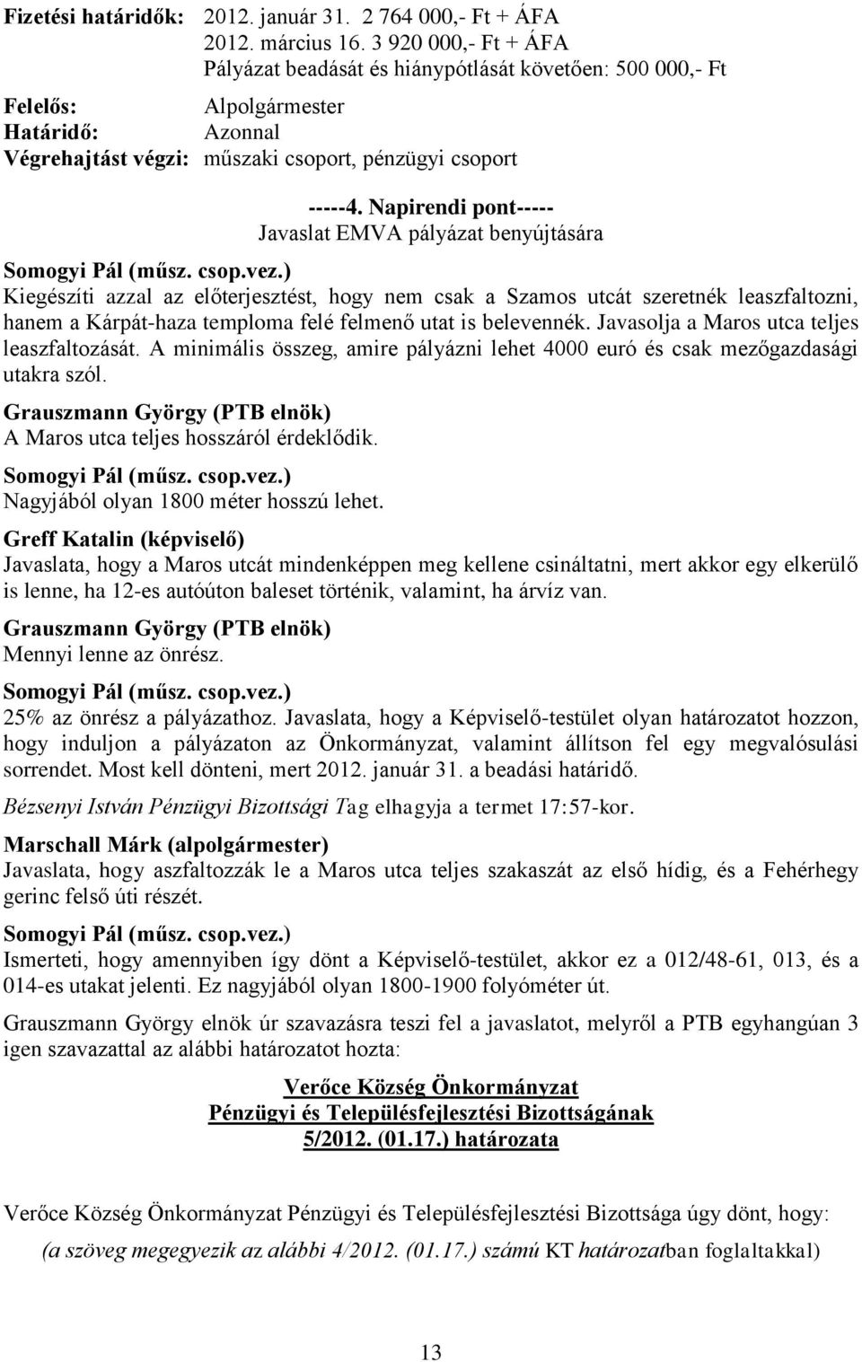 Napirendi pont----- Javaslat EMVA pályázat benyújtására Kiegészíti azzal az előterjesztést, hogy nem csak a Szamos utcát szeretnék leaszfaltozni, hanem a Kárpát-haza temploma felé felmenő utat is