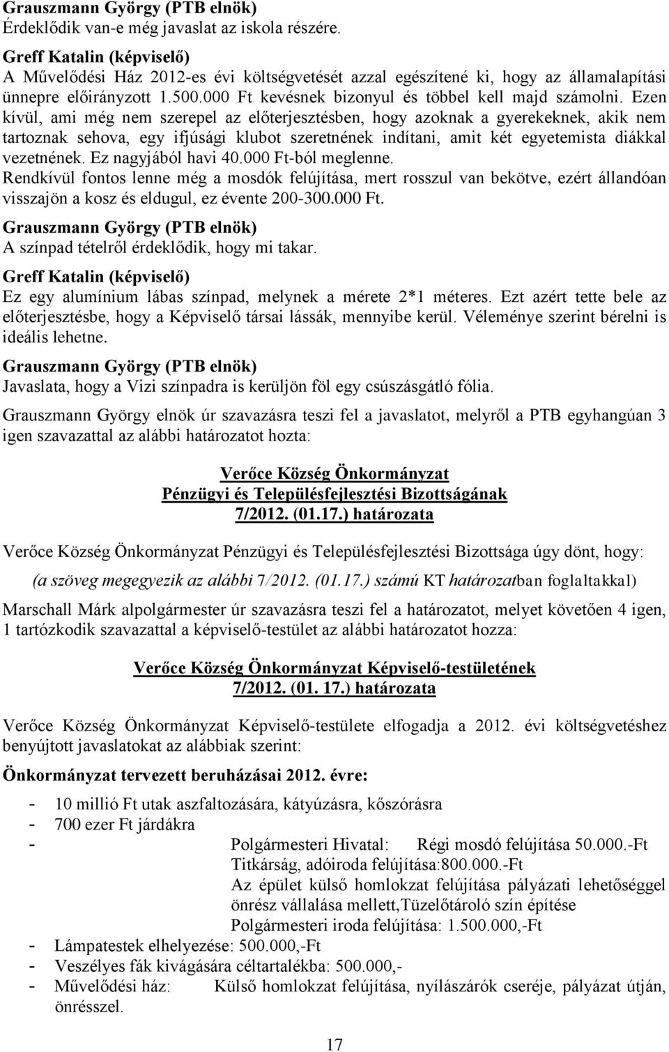 Ezen kívül, ami még nem szerepel az előterjesztésben, hogy azoknak a gyerekeknek, akik nem tartoznak sehova, egy ifjúsági klubot szeretnének indítani, amit két egyetemista diákkal vezetnének.