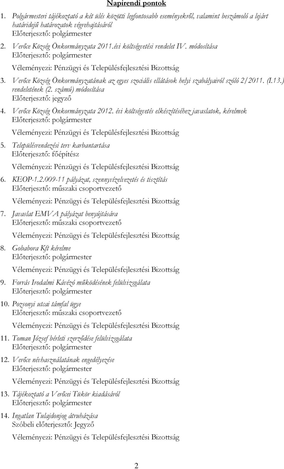 Verőce Község Önkormányzatának az egyes szociális ellátások helyi szabályairól szóló 2/2011. (I.13.) rendeletének (2. számú) módosítása Előterjesztő: jegyző 4. Verőce Község Önkormányzata 2012.