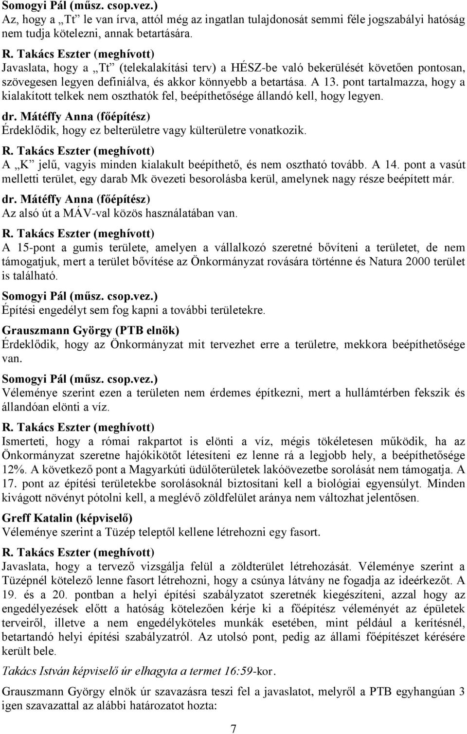 pont tartalmazza, hogy a kialakított telkek nem oszthatók fel, beépíthetősége állandó kell, hogy legyen. dr. Mátéffy Anna (főépítész) Érdeklődik, hogy ez belterületre vagy külterületre vonatkozik. R.