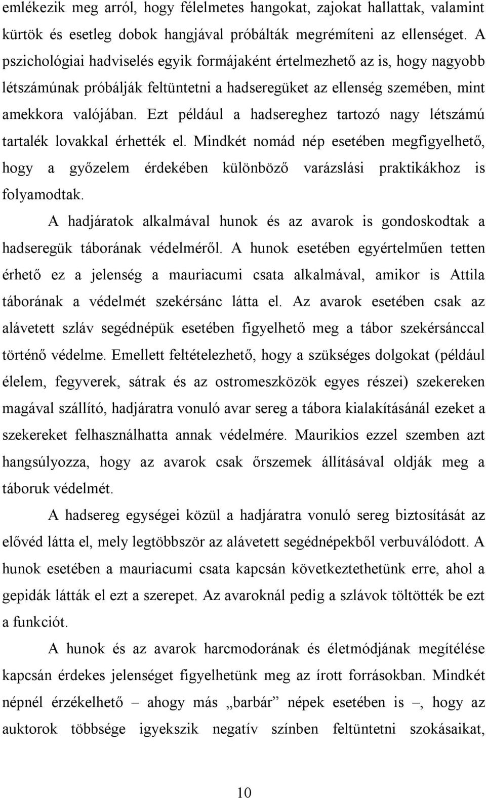 Ezt például a hadsereghez tartozó nagy létszámú tartalék lovakkal érhették el. Mindkét nomád nép esetében megfigyelhető, hogy a győzelem érdekében különböző varázslási praktikákhoz is folyamodtak.