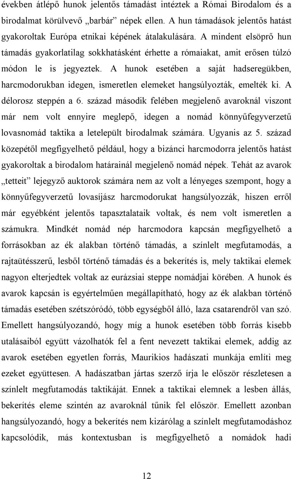 A hunok esetében a saját hadseregükben, harcmodorukban idegen, ismeretlen elemeket hangsúlyozták, emelték ki. A délorosz steppén a 6.