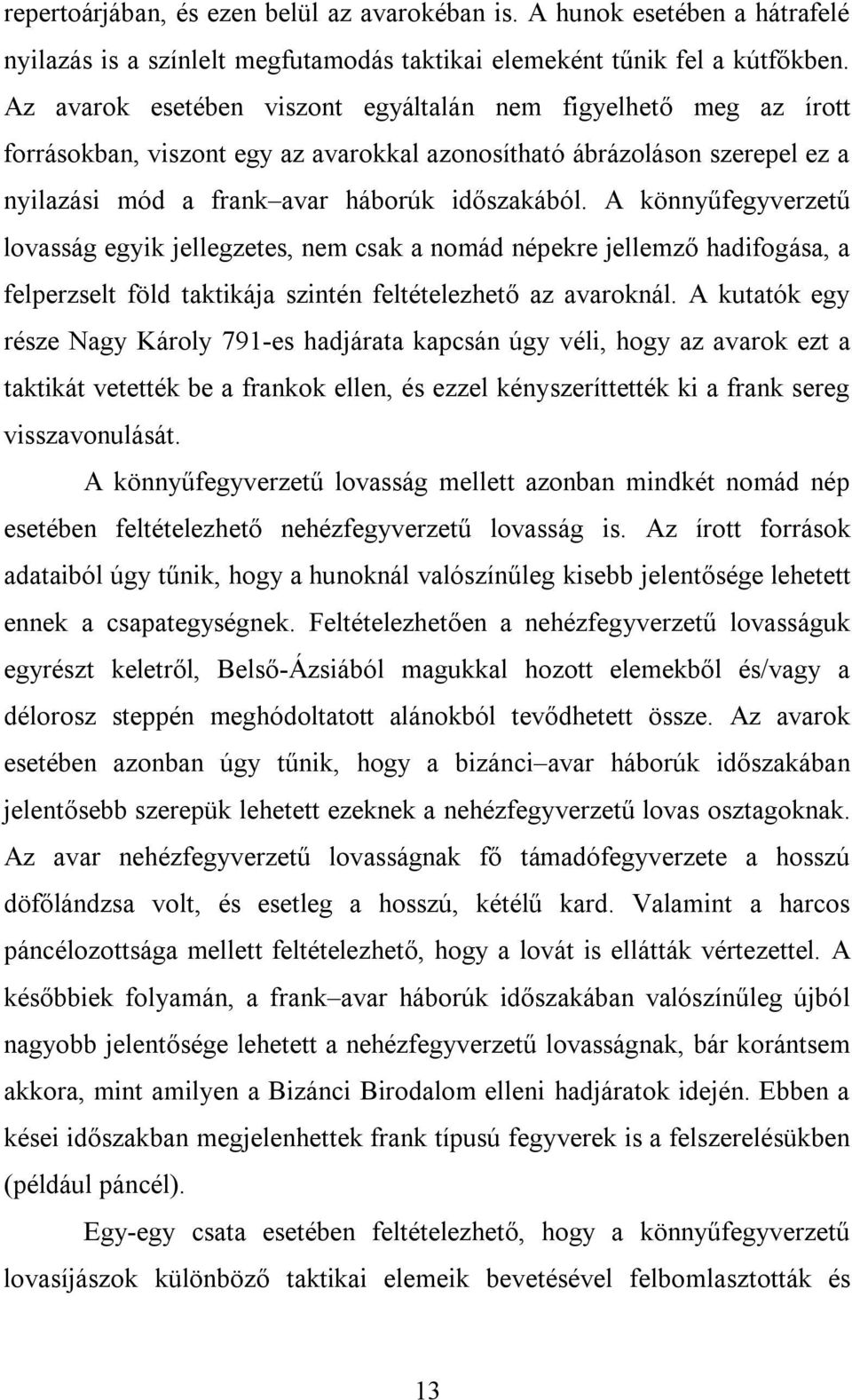 A könnyűfegyverzetű lovasság egyik jellegzetes, nem csak a nomád népekre jellemző hadifogása, a felperzselt föld taktikája szintén feltételezhető az avaroknál.