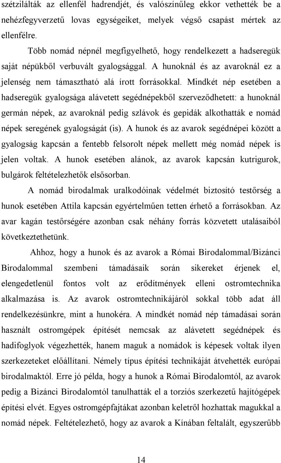 Mindkét nép esetében a hadseregük gyalogsága alávetett segédnépekből szerveződhetett: a hunoknál germán népek, az avaroknál pedig szlávok és gepidák alkothatták e nomád népek seregének gyalogságát