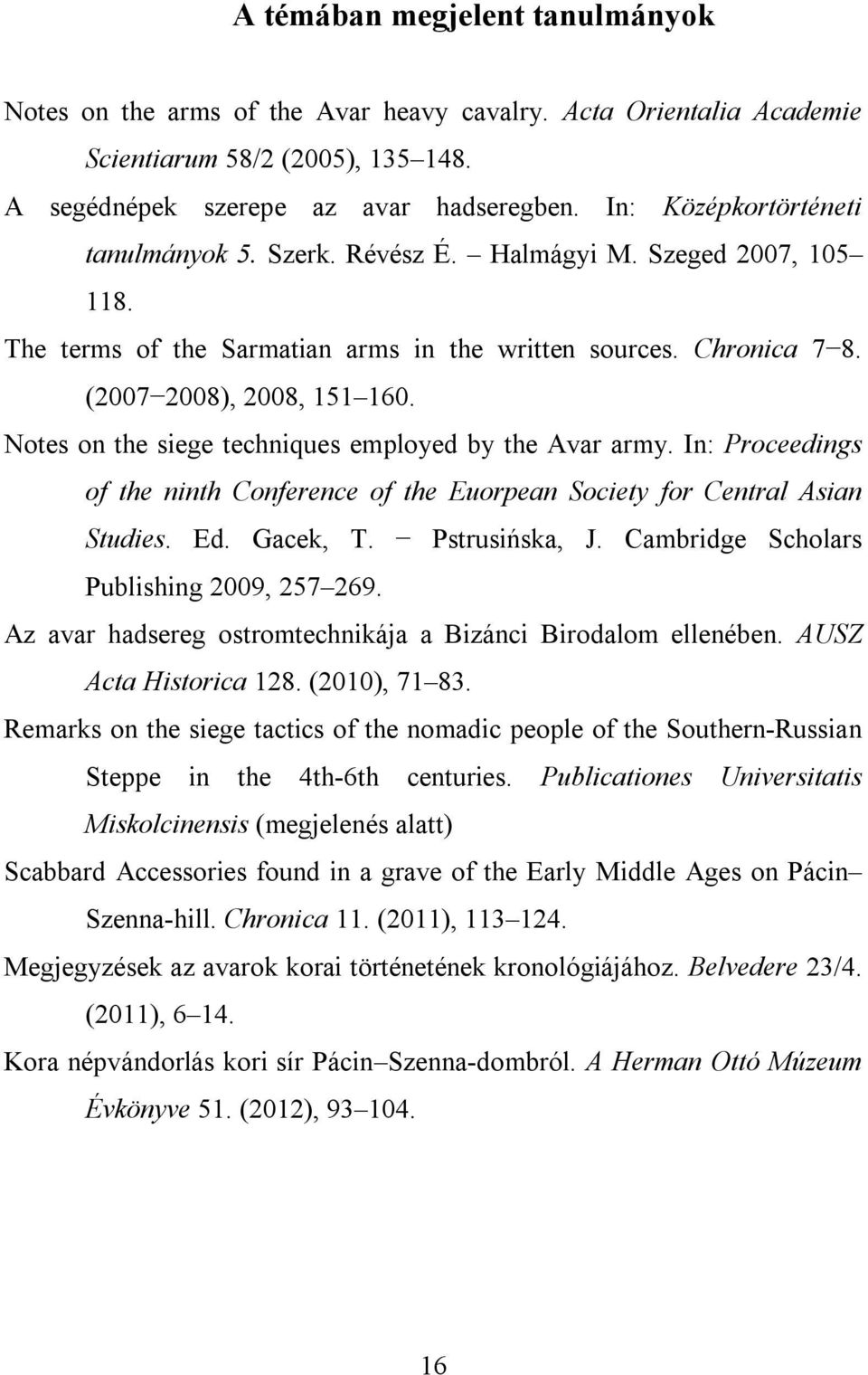 Notes on the siege techniques employed by the Avar army. In: Proceedings of the ninth Conference of the Euorpean Society for Central Asian Studies. Ed. Gacek, T. Pstrusińska, J.