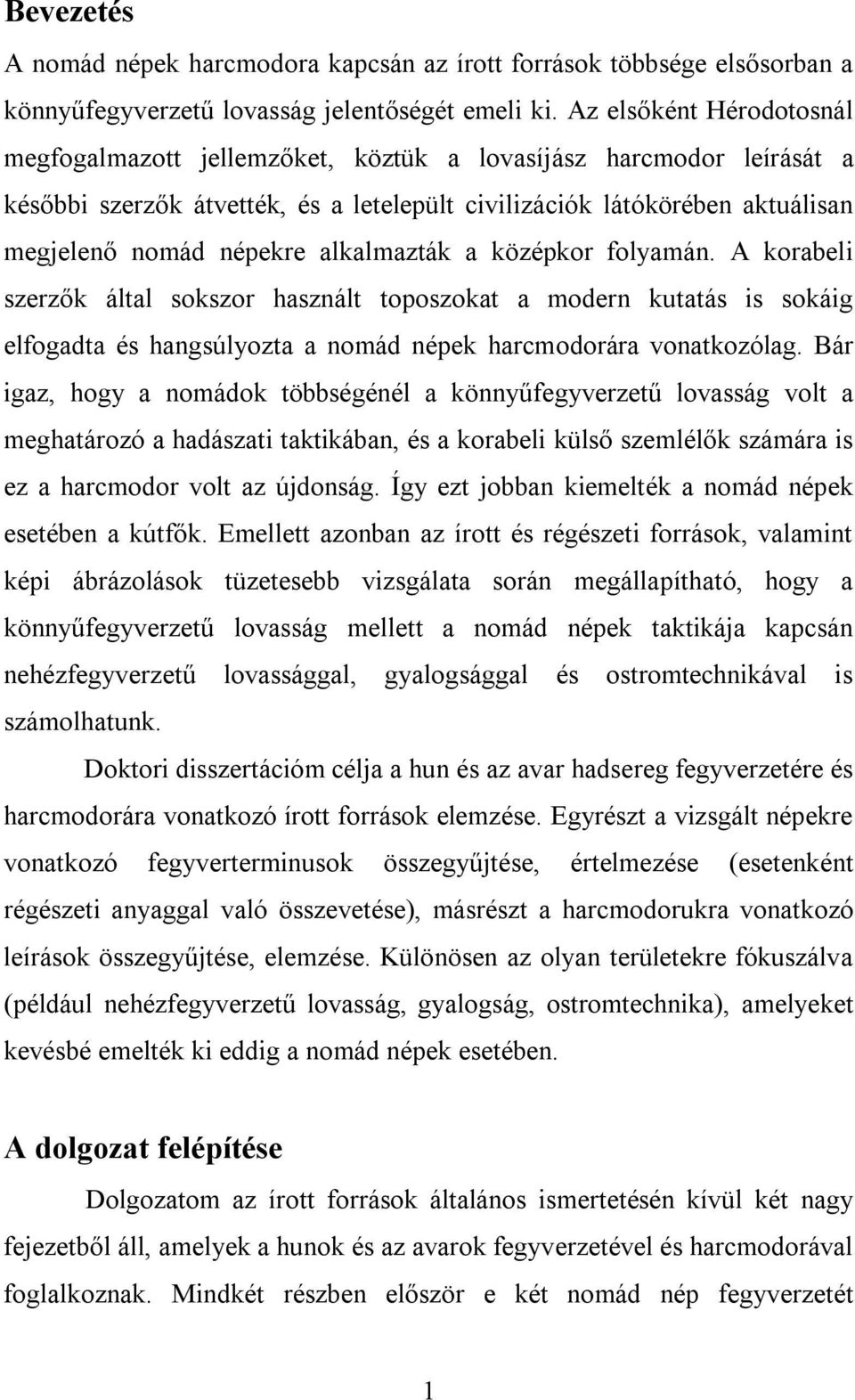 alkalmazták a középkor folyamán. A korabeli szerzők által sokszor használt toposzokat a modern kutatás is sokáig elfogadta és hangsúlyozta a nomád népek harcmodorára vonatkozólag.