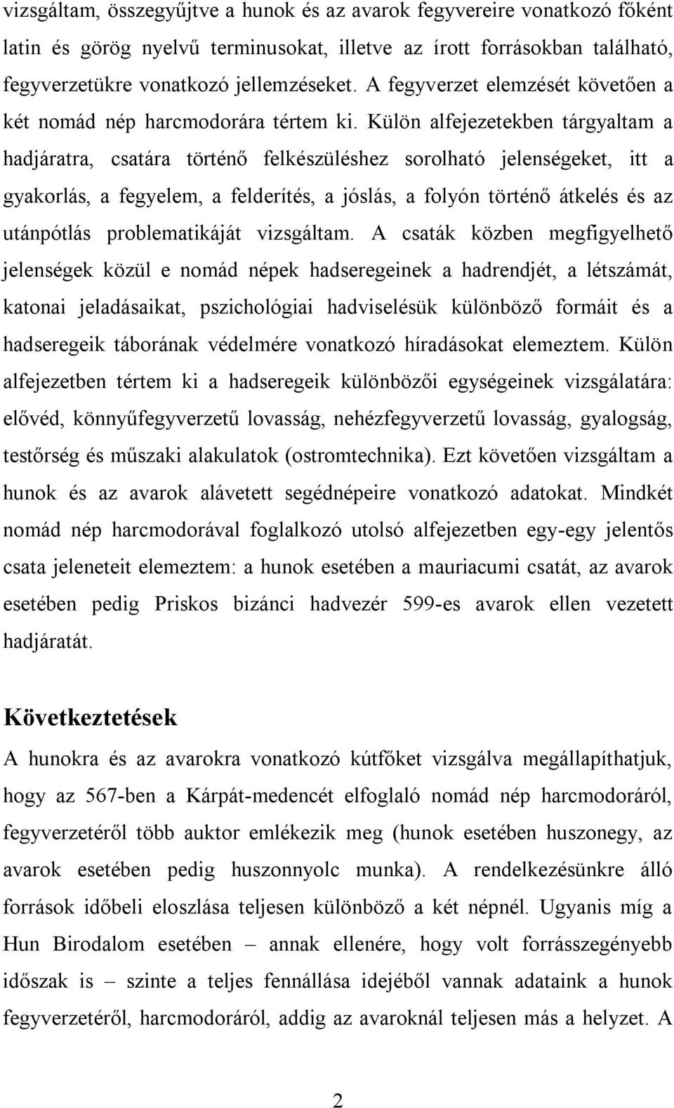 Külön alfejezetekben tárgyaltam a hadjáratra, csatára történő felkészüléshez sorolható jelenségeket, itt a gyakorlás, a fegyelem, a felderítés, a jóslás, a folyón történő átkelés és az utánpótlás