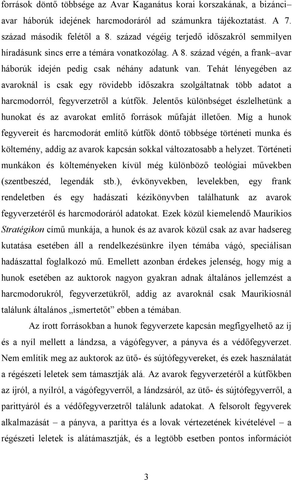 Tehát lényegében az avaroknál is csak egy rövidebb időszakra szolgáltatnak több adatot a harcmodorról, fegyverzetről a kútfők.