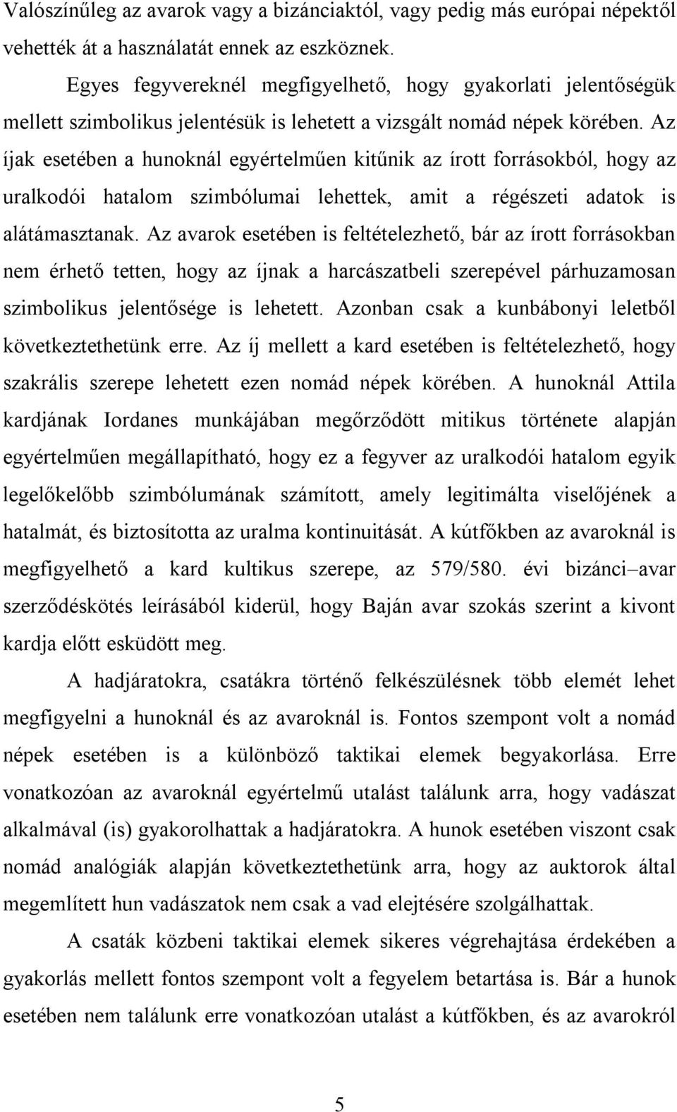 Az íjak esetében a hunoknál egyértelműen kitűnik az írott forrásokból, hogy az uralkodói hatalom szimbólumai lehettek, amit a régészeti adatok is alátámasztanak.