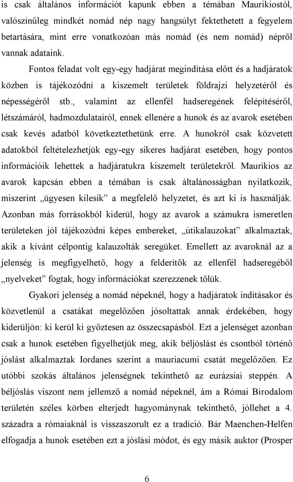 , valamint az ellenfél hadseregének felépítéséről, létszámáról, hadmozdulatairól, ennek ellenére a hunok és az avarok esetében csak kevés adatból következtethetünk erre.