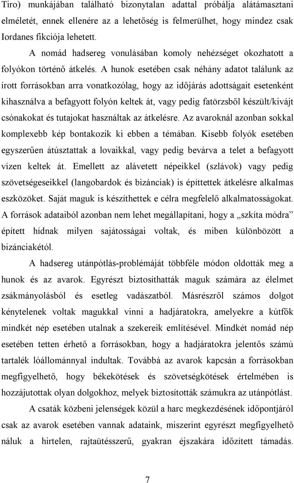 A hunok esetében csak néhány adatot találunk az írott forrásokban arra vonatkozólag, hogy az időjárás adottságait esetenként kihasználva a befagyott folyón keltek át, vagy pedig fatörzsből