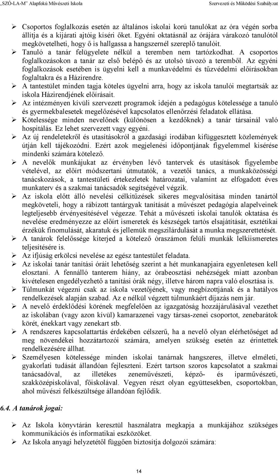 A csoportos foglalkozásokon a tanár az elsı belépı és az utolsó távozó a terembıl.