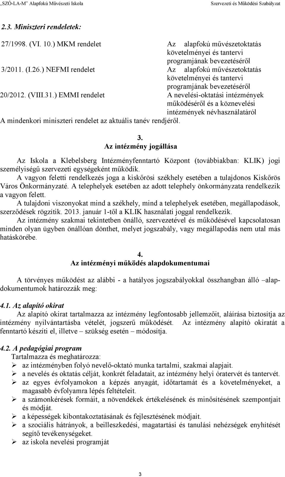 ) EMMI rendelet A nevelési-oktatási intézmények mőködésérıl és a köznevelési intézmények névhasználatáról A mindenkori miniszteri rendelet az aktuális tanév rendjérıl. 3.