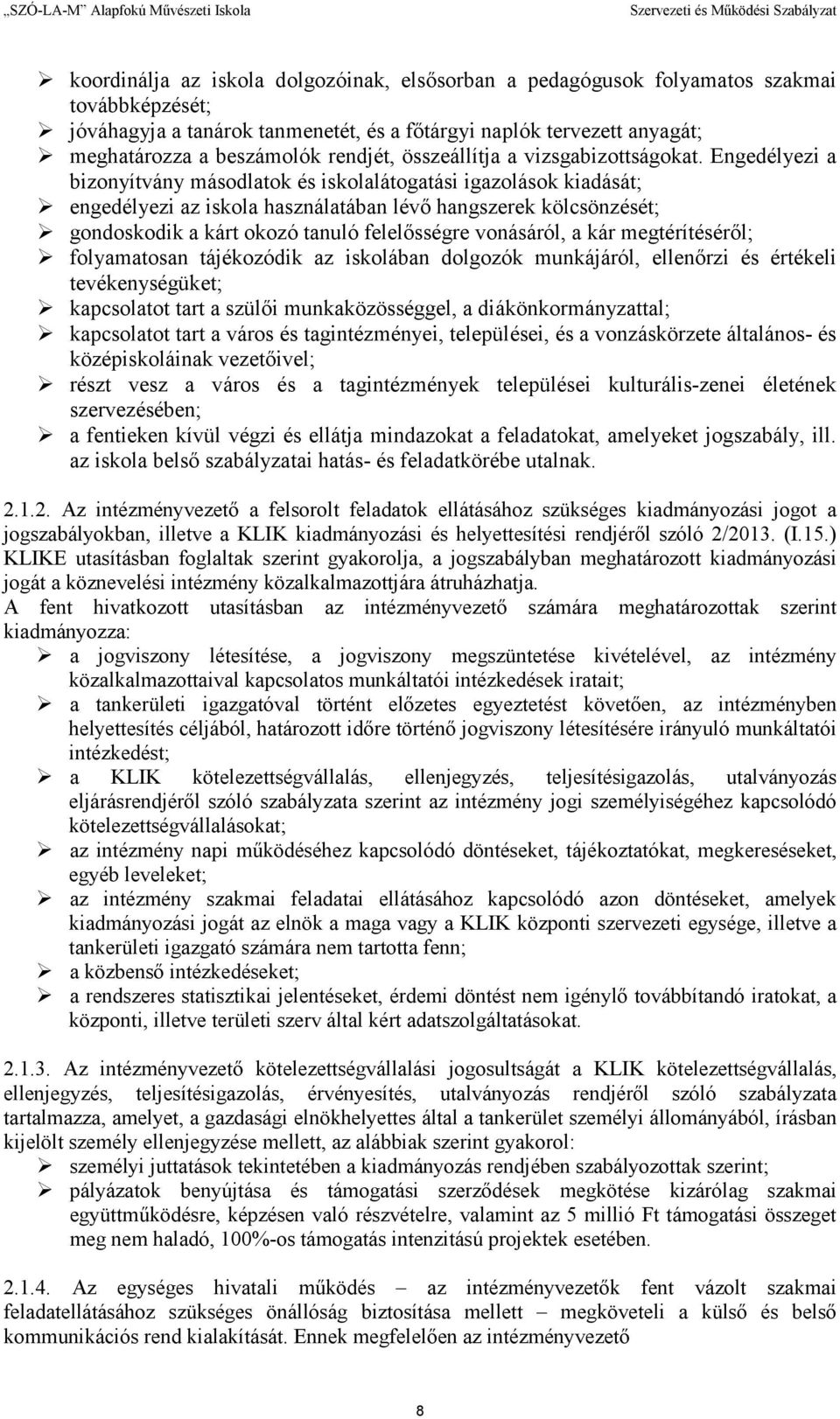 Engedélyezi a bizonyítvány másodlatok és iskolalátogatási igazolások kiadását; engedélyezi az iskola használatában lévı hangszerek kölcsönzését; gondoskodik a kárt okozó tanuló felelısségre