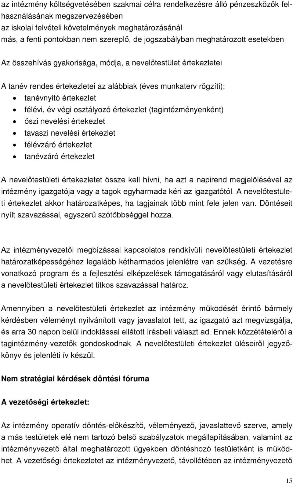 félévi, év végi osztályozó értekezlet (tagintézményenként) őszi nevelési értekezlet tavaszi nevelési értekezlet félévzáró értekezlet tanévzáró értekezlet A nevelőtestületi értekezletet össze kell