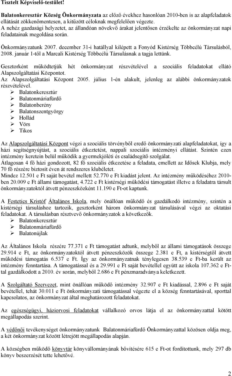 december 31-i hatállyal kilépett a Fonyód Kistérség Többcélú Társulásból, 2008. január 1-től a Marcali Kistérség Többcélú Társulásnak a tagja lettünk.