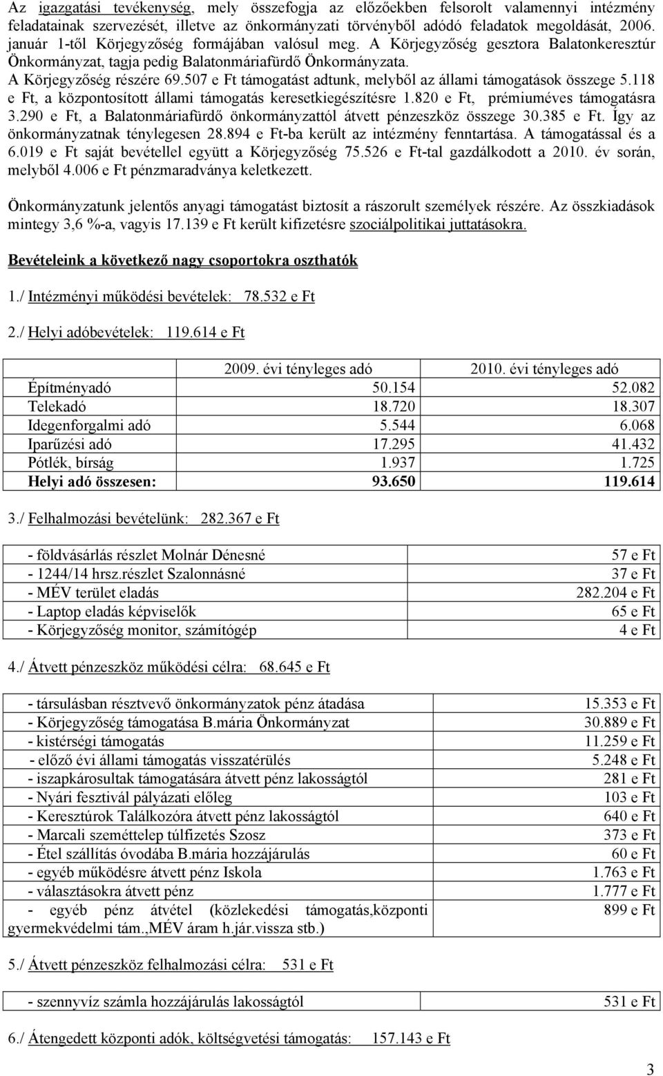 507 e Ft támogatást adtunk, melyből az állami támogatások összege 5.118 e Ft, a központosított állami támogatás keresetkiegészítésre 1.820 e Ft, prémiuméves támogatásra 3.