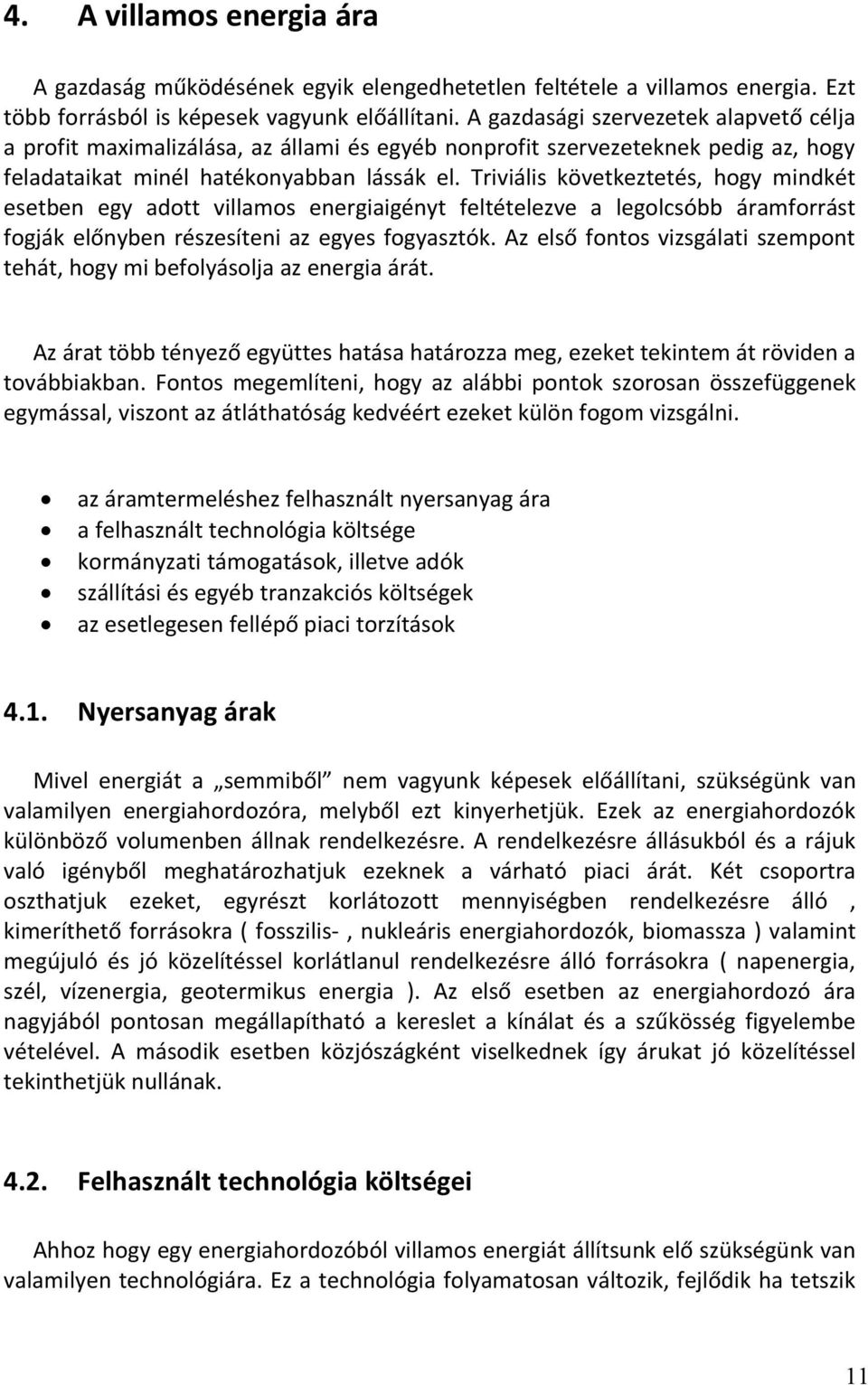 Triviális következtetés, hogy mindkét esetben egy adott villamos energiaigényt feltételezve a legolcsóbb áramforrást fogják előnyben részesíteni az egyes fogyasztók.