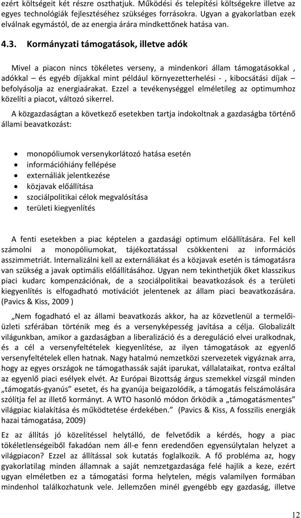 Kormányzati támogatások, illetve adók Mivel a piacon nincs tökéletes verseny, a mindenkori állam támogatásokkal, adókkal és egyéb díjakkal mint például környezetterhelési -, kibocsátási díjak