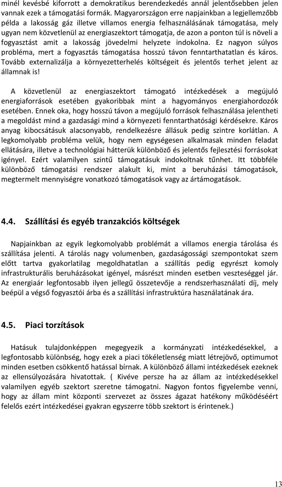 túl is növeli a fogyasztást amit a lakosság jövedelmi helyzete indokolna. Ez nagyon súlyos probléma, mert a fogyasztás támogatása hosszú távon fenntarthatatlan és káros.