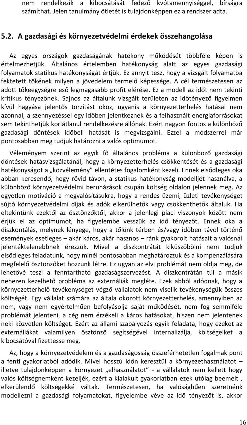 Általános értelemben hatékonyság alatt az egyes gazdasági folyamatok statikus hatékonyságát értjük. Ez annyit tesz, hogy a vizsgált folyamatba fektetett tőkének milyen a jövedelem termelő képessége.