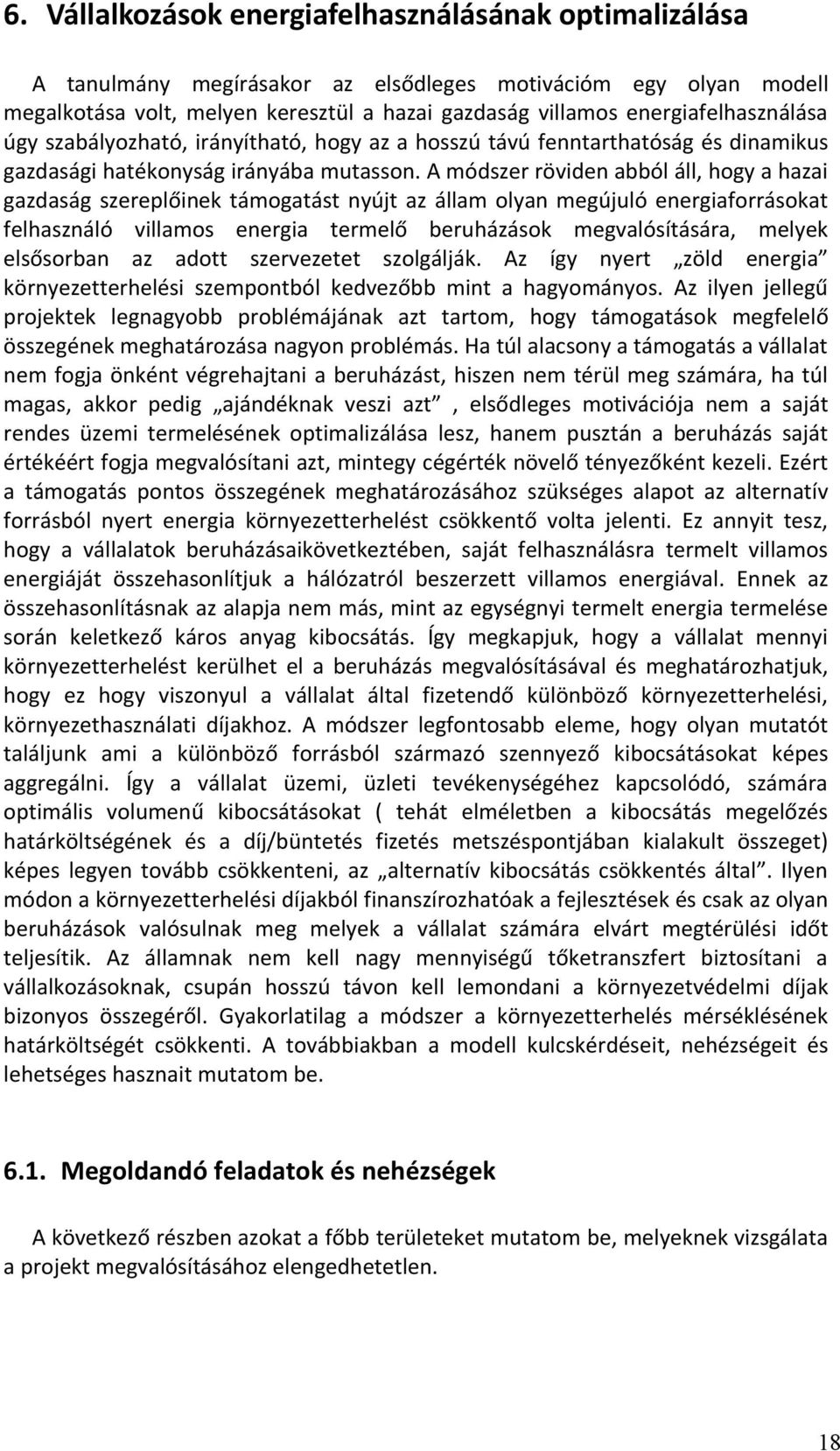 A módszer röviden abból áll, hogy a hazai gazdaság szereplőinek támogatást nyújt az állam olyan megújuló energiaforrásokat felhasználó villamos energia termelő beruházások megvalósítására, melyek