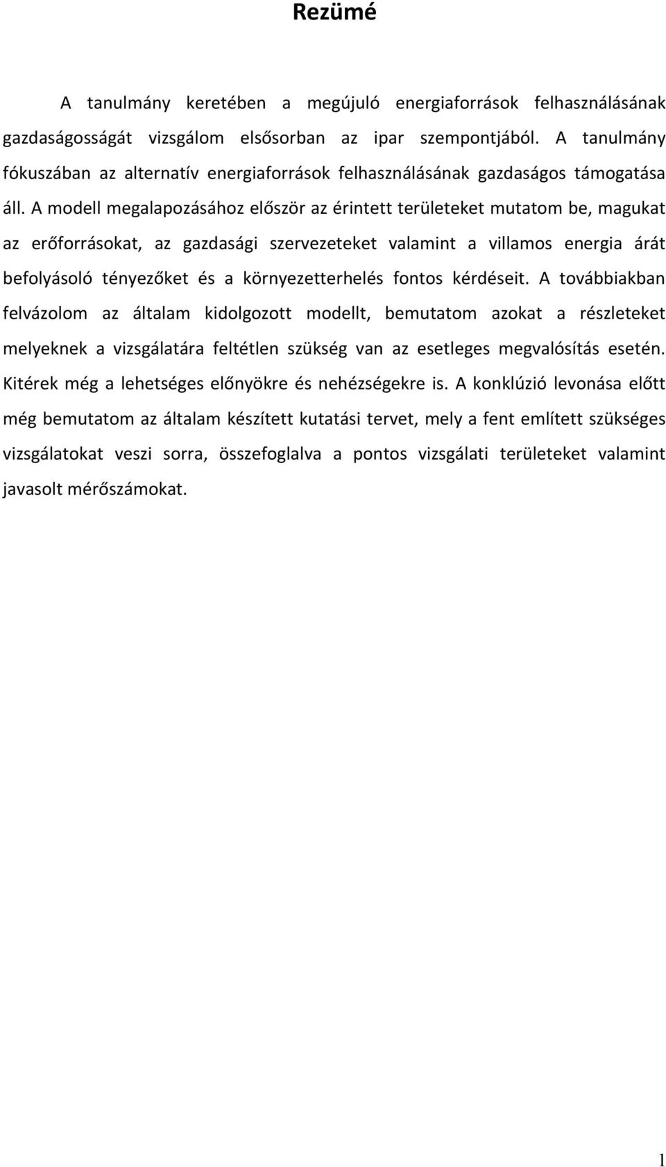 A modell megalapozásához először az érintett területeket mutatom be, magukat az erőforrásokat, az gazdasági szervezeteket valamint a villamos energia árát befolyásoló tényezőket és a