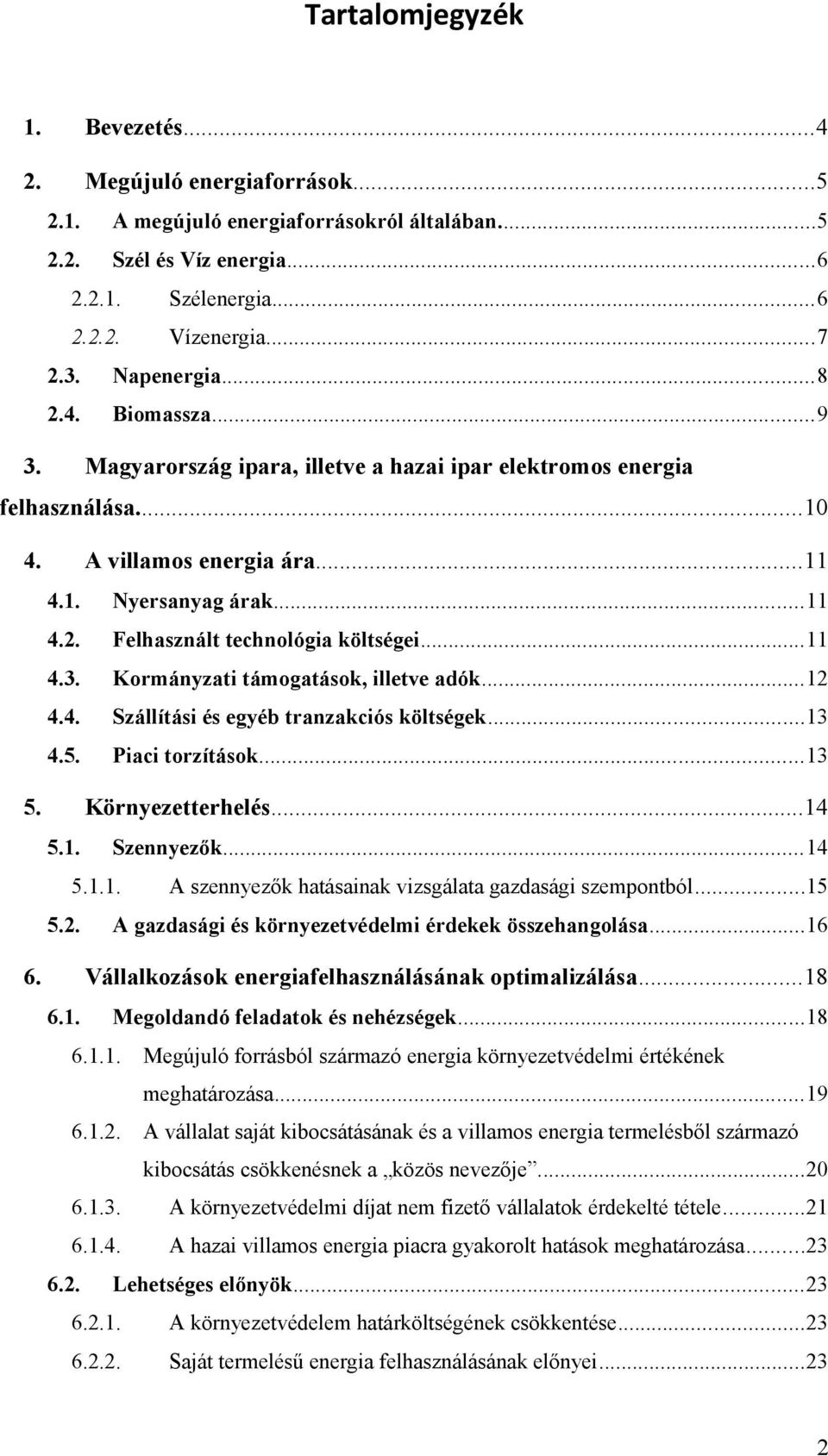 ..11 4.3. Kormányzati támogatások, illetve adók...12 4.4. Szállítási és egyéb tranzakciós költségek...13 4.5. Piaci torzítások...13 5. Környezetterhelés...14 5.1. Szennyezők...14 5.1.1. A szennyezők hatásainak vizsgálata gazdasági szempontból.