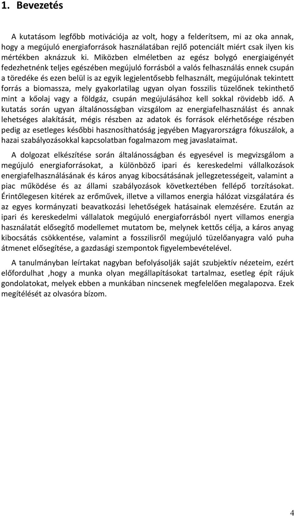 megújulónak tekintett forrás a biomassza, mely gyakorlatilag ugyan olyan fosszilis tüzelőnek tekinthető mint a kőolaj vagy a földgáz, csupán megújulásához kell sokkal rövidebb idő.