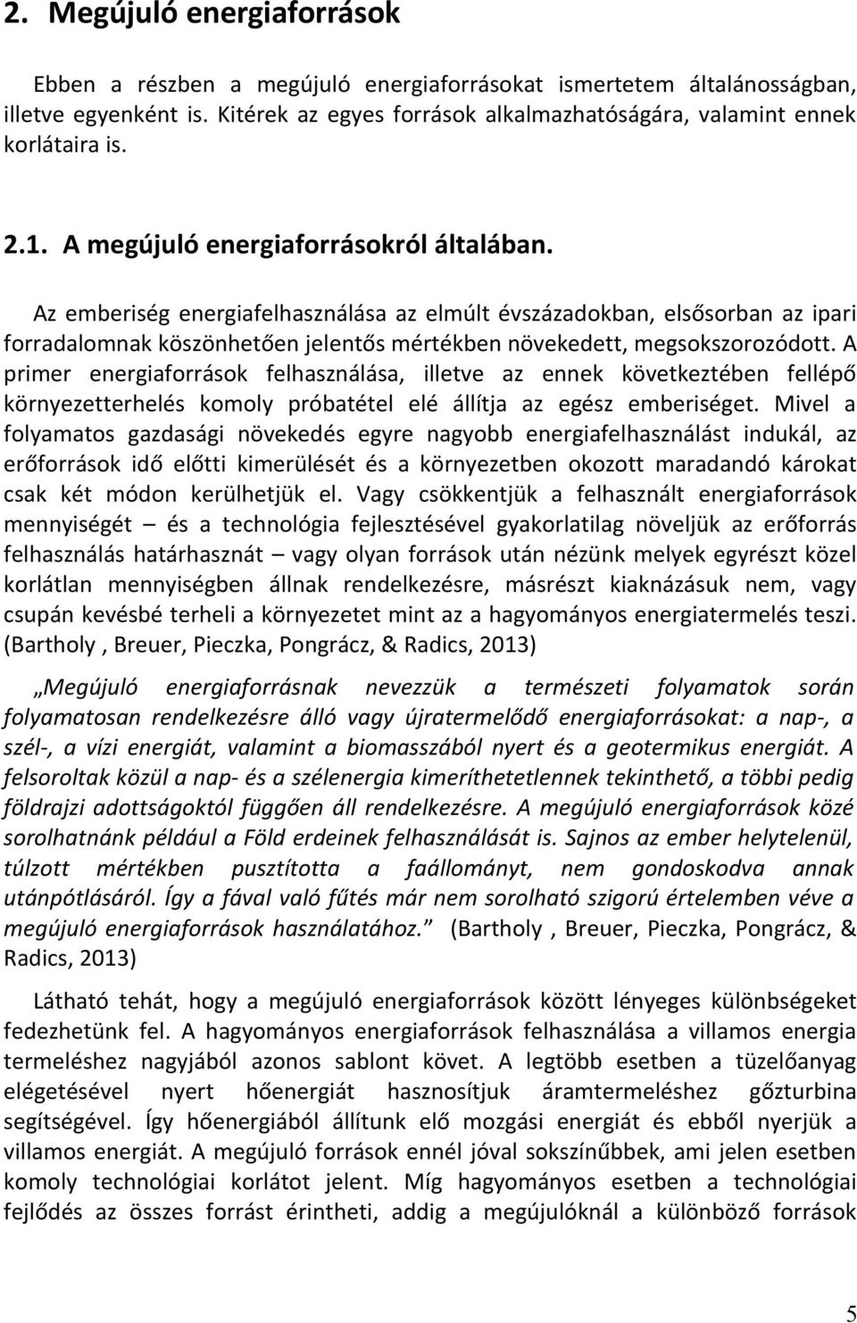 Az emberiség energiafelhasználása az elmúlt évszázadokban, elsősorban az ipari forradalomnak köszönhetően jelentős mértékben növekedett, megsokszorozódott.