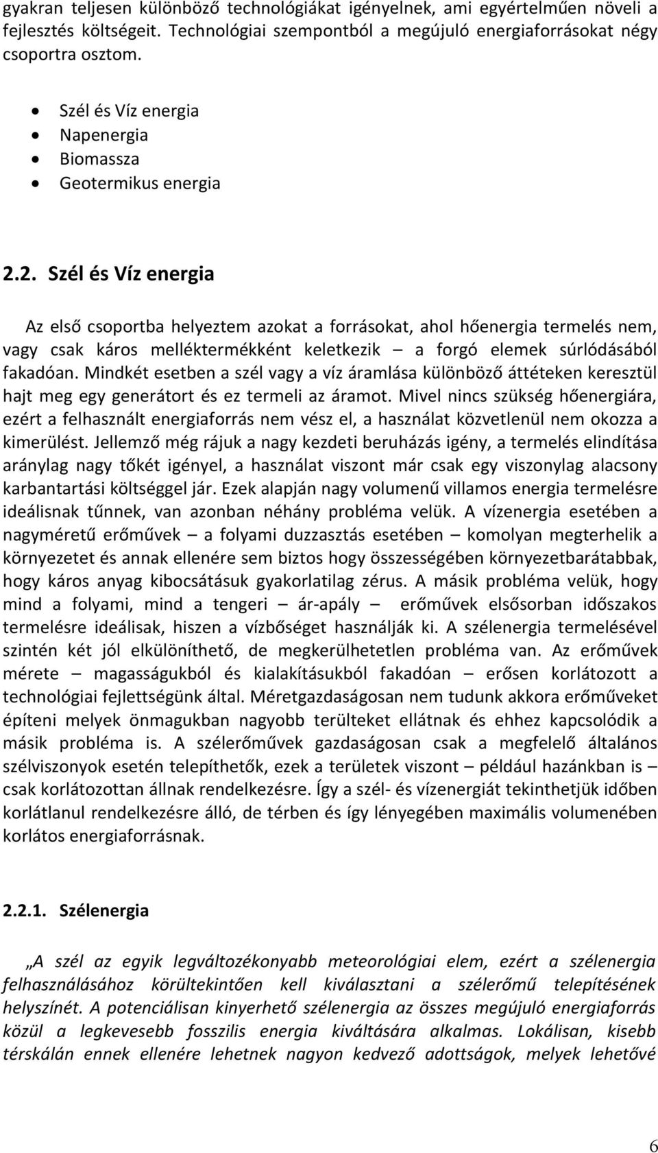 2. Szél és Víz energia Az első csoportba helyeztem azokat a forrásokat, ahol hőenergia termelés nem, vagy csak káros melléktermékként keletkezik a forgó elemek súrlódásából fakadóan.