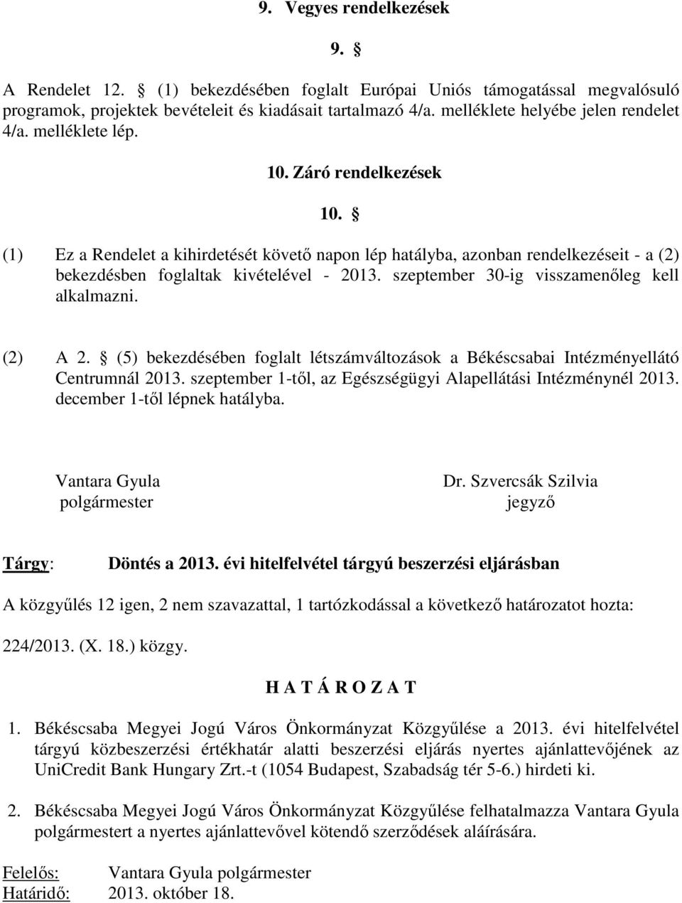 (1) Ez a Rendelet a kihirdetését követő napon lép hatályba, azonban rendelkezéseit - a (2) bekezdésben foglaltak kivételével - 2013. szeptember 30-ig visszamenőleg kell alkalmazni. (2) A 2.