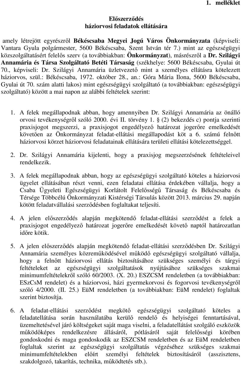 Szilágyi Annamária és Társa Szolgáltató Betéti Társaság (székhelye: 5600 Békéscsaba, Gyulai út 70., képviseli: Dr. Szilágyi Annamária üzletvezető mint a személyes ellátásra kötelezett háziorvos, szül.