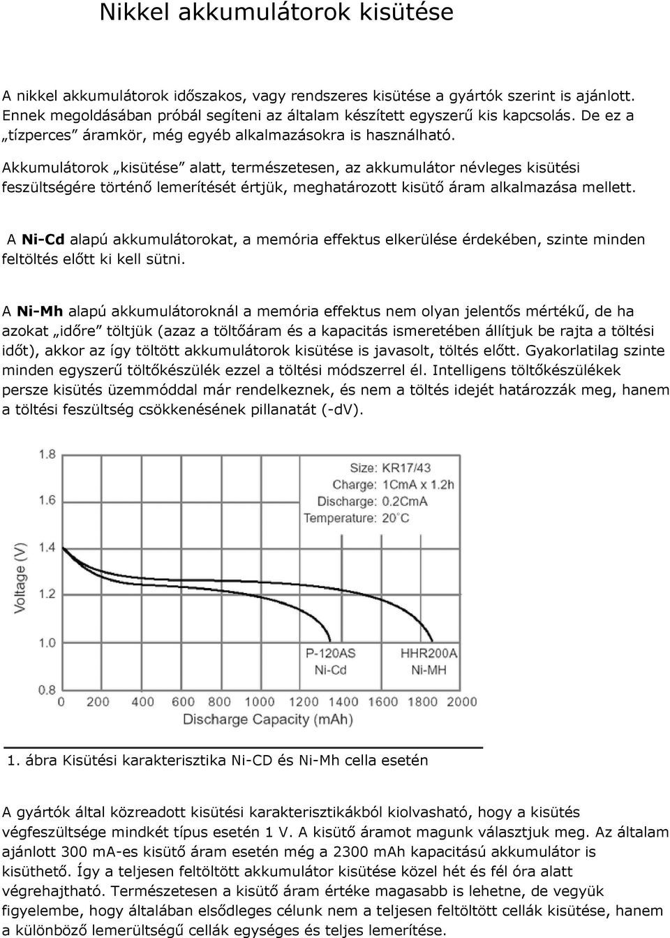 Akkumulátorok kisütése alatt, természetesen, az akkumulátor névleges kisütési feszültségére történő lemerítését értjük, meghatározott kisütő áram alkalmazása mellett.