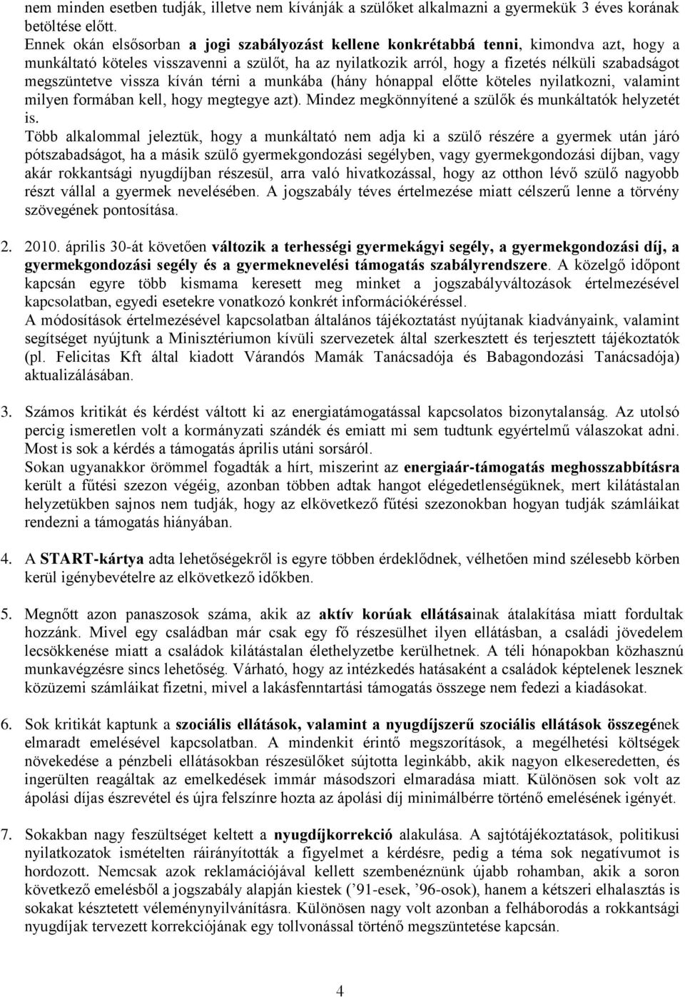 megszüntetve vissza kíván térni a munkába (hány hónappal előtte köteles nyilatkozni, valamint milyen formában kell, hogy megtegye azt). Mindez megkönnyítené a szülők és munkáltatók helyzetét is.