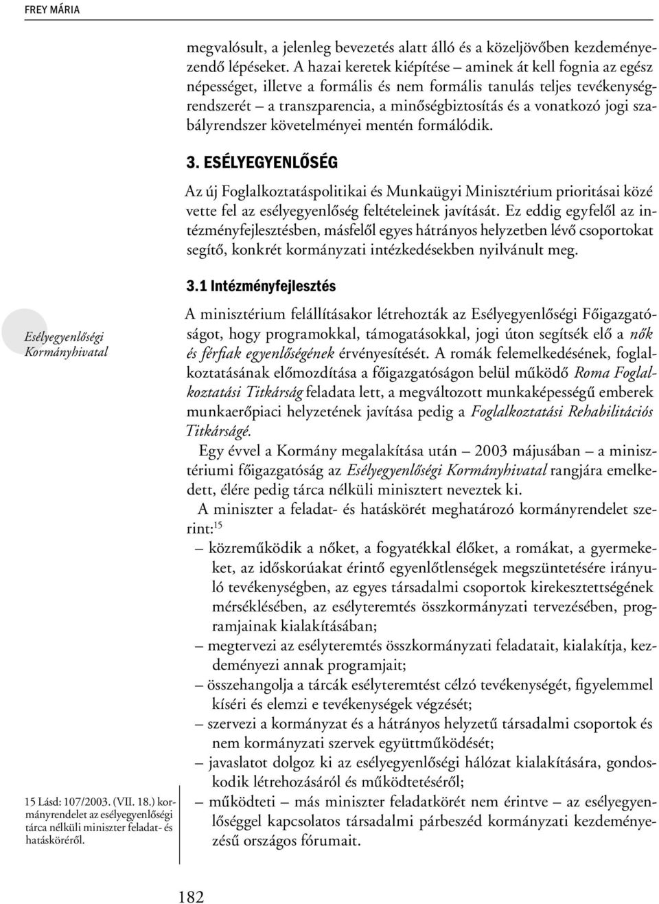 A hazai keretek kiépítése aminek át kell fognia az egész népességet, illetve a formális és nem formális tanulás teljes tevékenységrendszerét a transzparencia, a minőségbiztosítás és a vonatkozó jogi