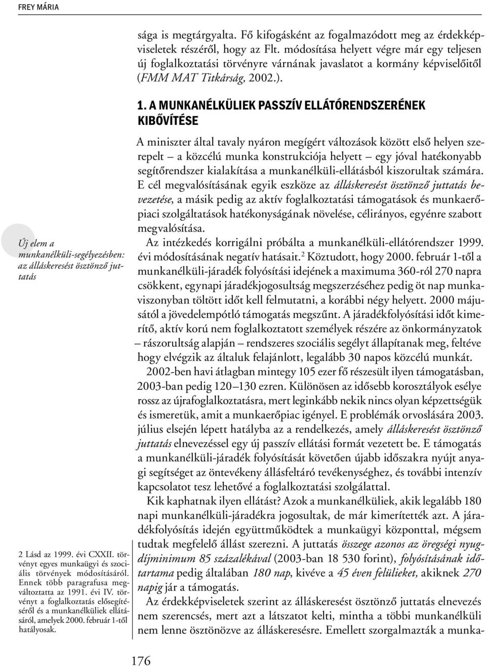 Fő kifogásként az fogalmazódott meg az érdekképviseletek részéről, hogy az Flt.