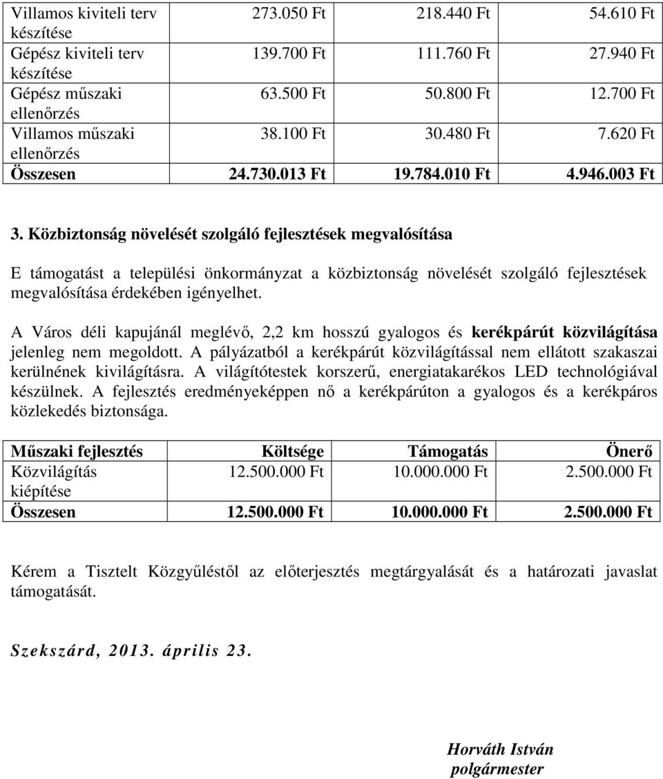 Közbiztonság növelését szolgáló fejlesztések megvalósítása E támogatást a települési önkormányzat a közbiztonság növelését szolgáló fejlesztések megvalósítása érdekében igényelhet.