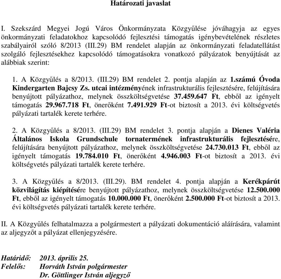 29) BM rendelet alapján az önkormányzati feladatellátást szolgáló fejlesztésekhez kapcsolódó támogatásokra vonatkozó pályázatok benyújtását az alábbiak szerint: 1. A Közgyőlés a 8/2013. (III.