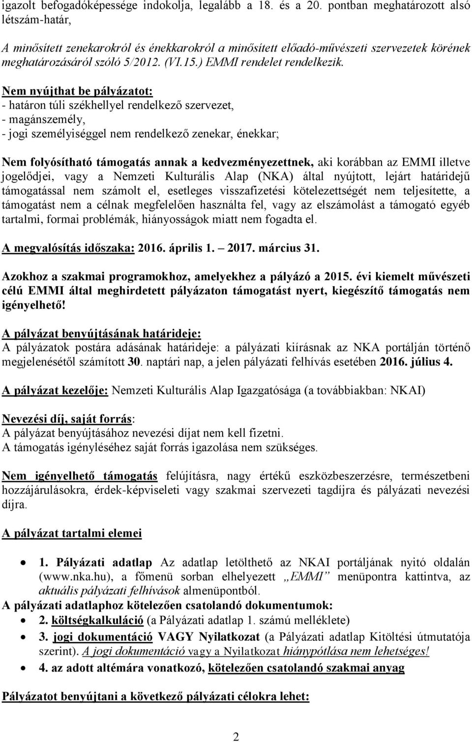 Nem nyújthat be pályázatot: - határon túli székhellyel rendelkező szervezet, - magánszemély, - jogi személyiséggel nem rendelkező zenekar, énekkar; Nem folyósítható támogatás annak a