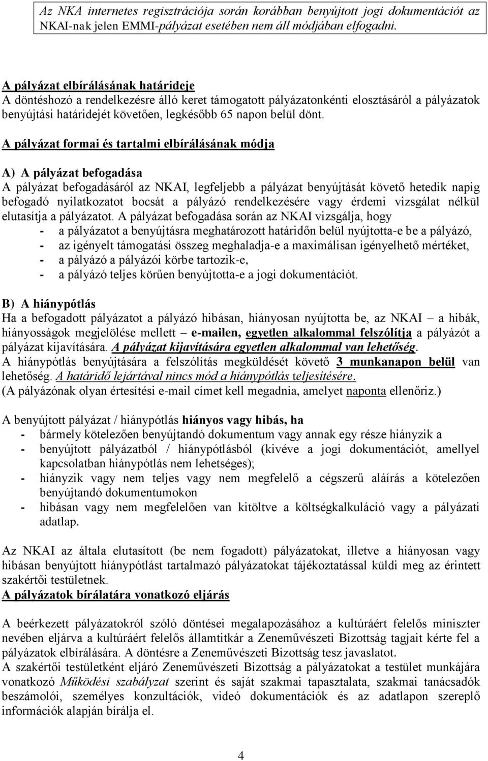 A pályázat formai és tartalmi elbírálásának módja A) A pályázat befogadása A pályázat befogadásáról az NKAI, legfeljebb a pályázat benyújtását követő hetedik napig befogadó nyilatkozatot bocsát a