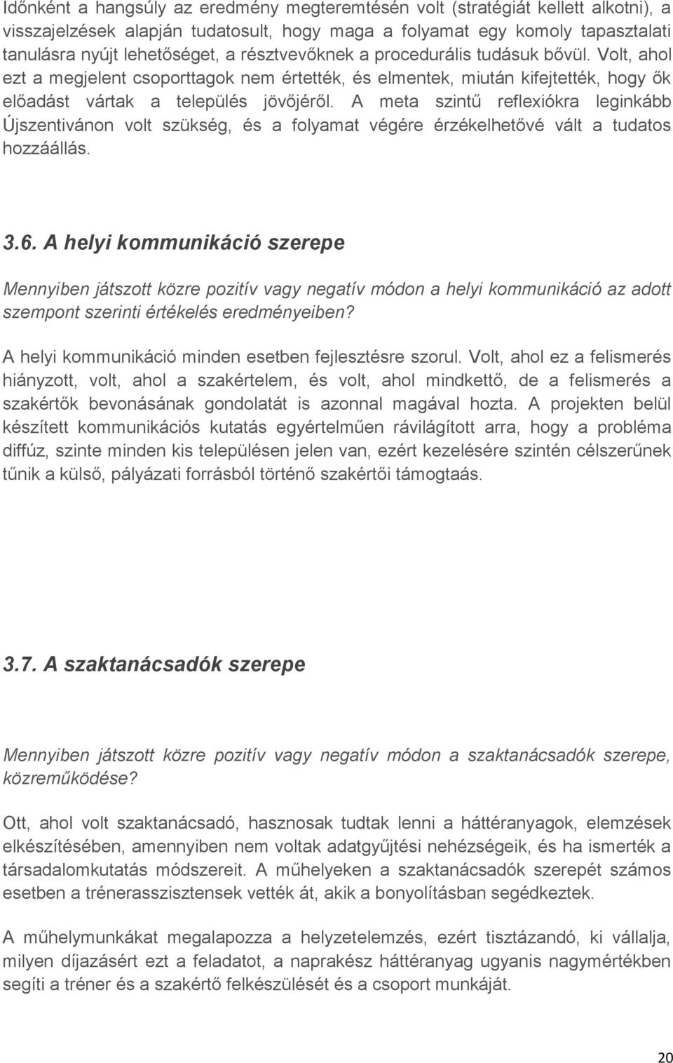 A meta szintű reflexiókra leginkább Újszentivánon volt szükség, és a folyamat végére érzékelhetővé vált a tudatos hozzáállás. 3.6.