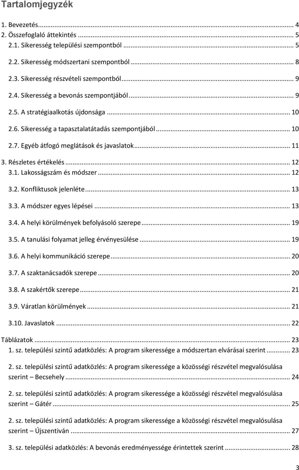 Részletes értékelés... 12 3.1. Lakosságszám és módszer... 12 3.2. Konfliktusok jelenléte... 13 3.3. A módszer egyes lépései... 13 3.4. A helyi körülmények befolyásoló szerepe... 19 3.5.