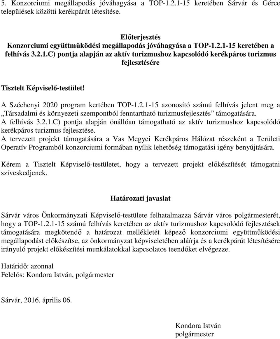 A felhívás 3.2.1.C) pontja alapján önállóan támogatható az aktív turizmushoz kapcsolódó kerékpáros turizmus fejlesztése.