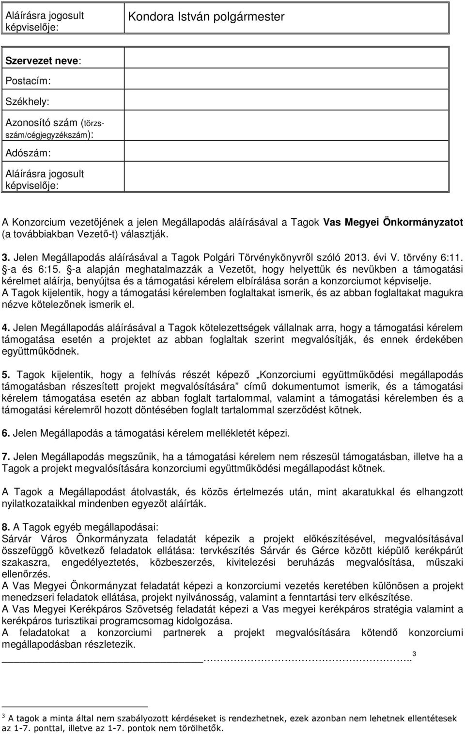 törvény 6:11. -a és 6:15. -a alapján meghatalmazzák a Vezetőt, hogy helyettük és nevükben a támogatási kérelmet aláírja, benyújtsa és a támogatási kérelem elbírálása során a konzorciumot képviselje.