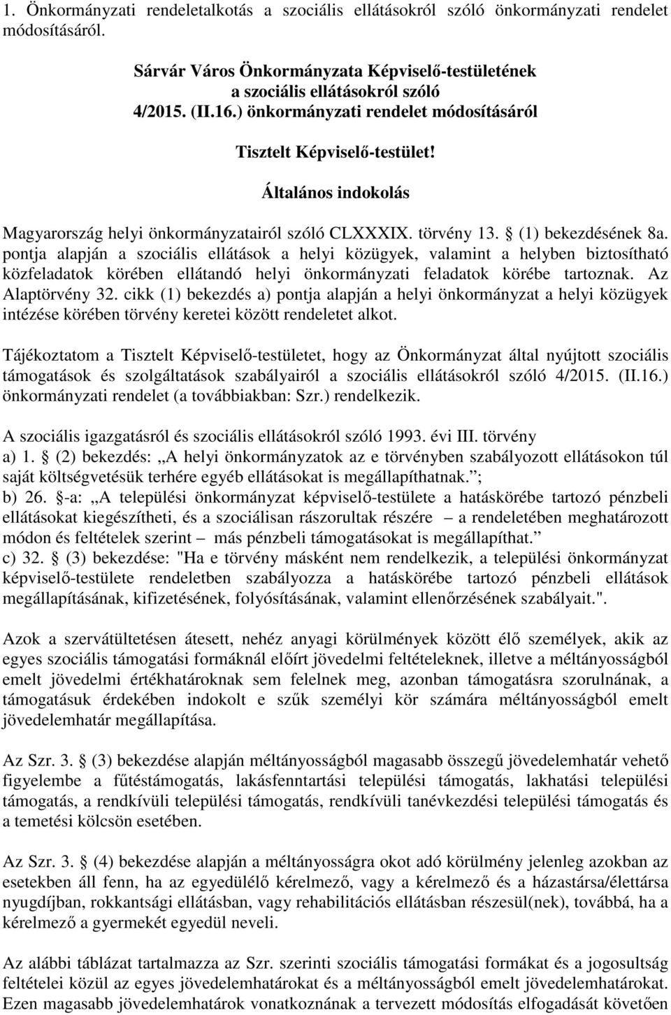 pontja alapján a szociális ellátások a helyi közügyek, valamint a helyben biztosítható közfeladatok körében ellátandó helyi önkormányzati feladatok körébe tartoznak. Az Alaptörvény 32.