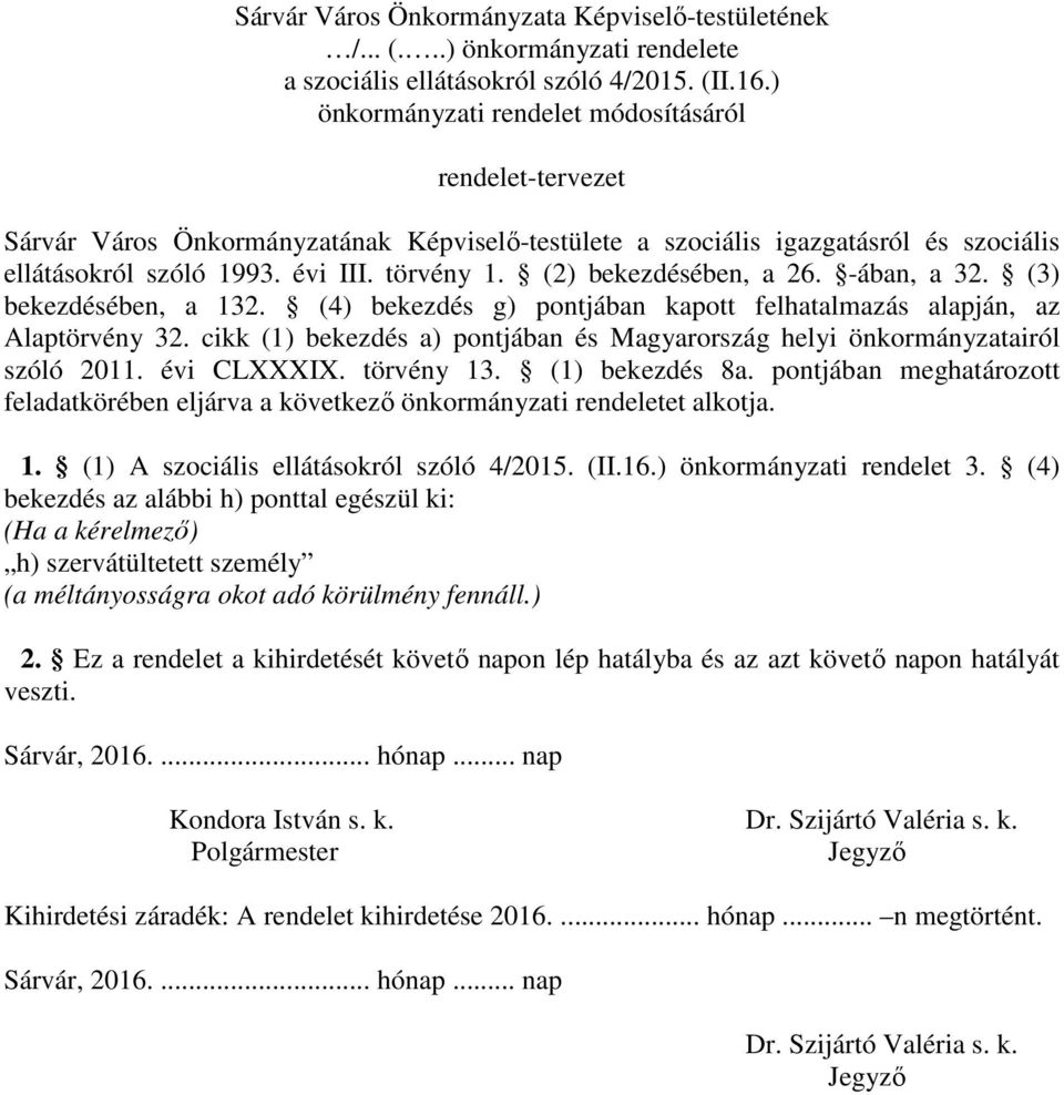 (2) bekezdésében, a 26. -ában, a 32. (3) bekezdésében, a 132. (4) bekezdés g) pontjában kapott felhatalmazás alapján, az Alaptörvény 32.