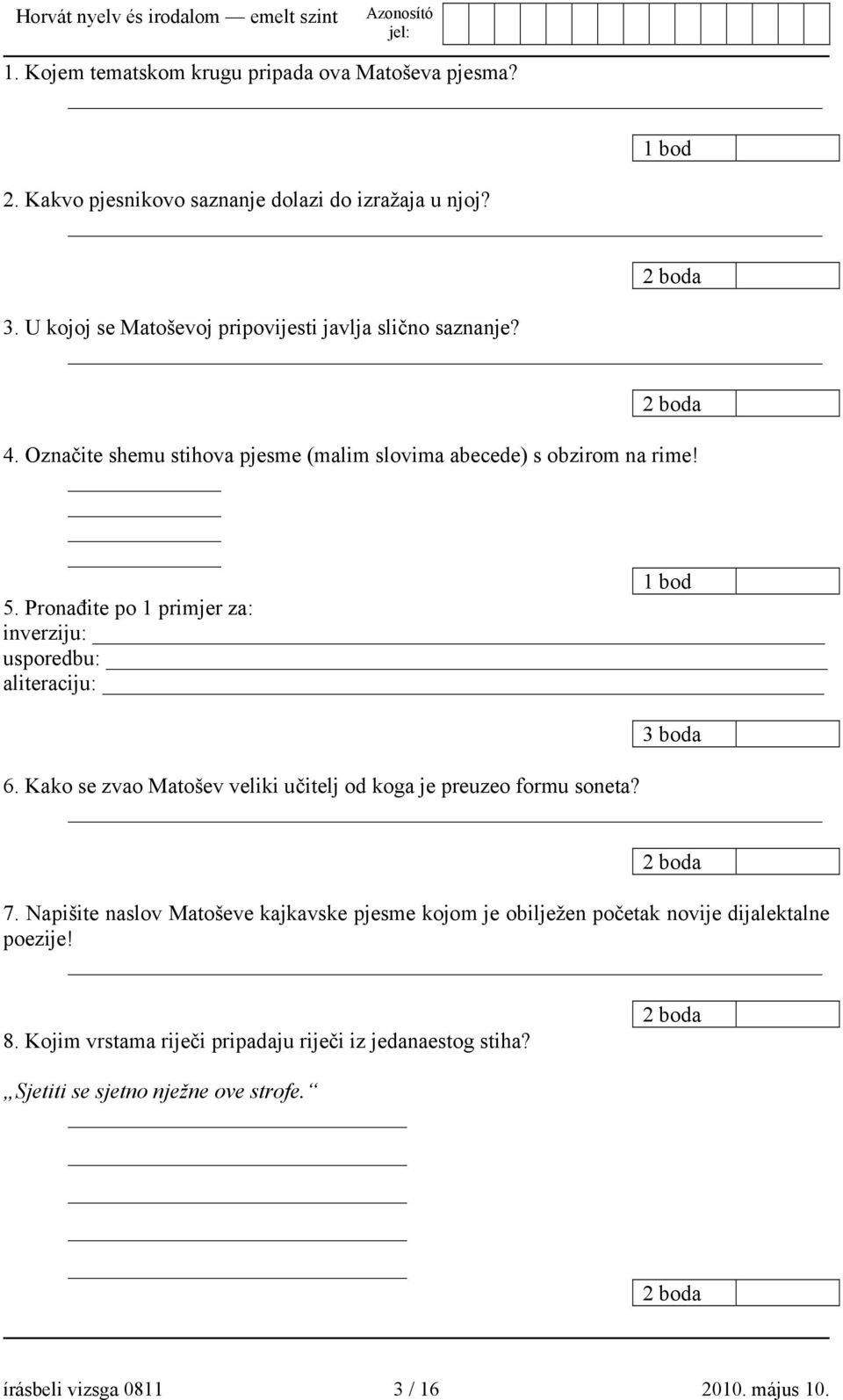 Pronađite po 1 primjer za: inverziju: usporedbu: aliteraciju: 3 boda 6. Kako se zvao Matošev veliki učitelj od koga je preuzeo formu soneta? 2 boda 7.